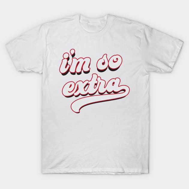 I'm So Extra T-Shirt by shultcreative